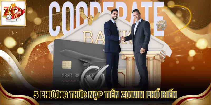 Hướng Dẫn Nạp Tiền ZOWIN Từ A - Z Với Mọi Phương Thức 2 5 phương thức nạp tiền ZOWIN phổ biến