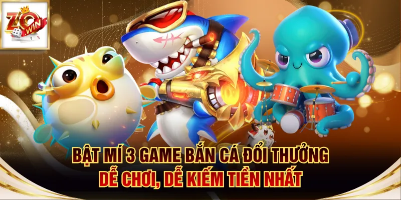Bật Mí 3 Game Bắn Cá Đổi Thưởng Dễ Chơi, Dễ Kiếm Tiền Nhất 1 bắn cá đổi thưởng