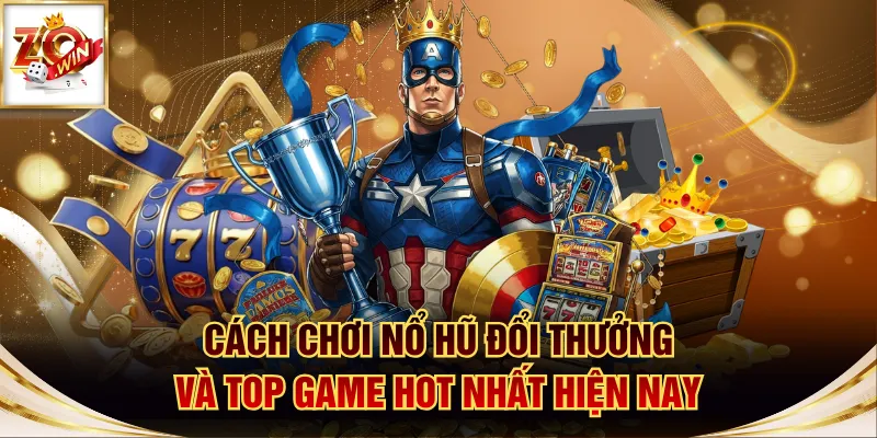Cách Chơi Nổ Hũ Đổi Thưởng Và Top Game Hot Nhất Hiện Nay 1 nổ hũ đổi thưởng