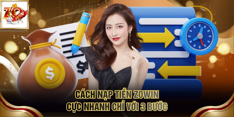 Hướng Dẫn Nạp Tiền ZOWIN Từ A - Z Với Mọi Phương Thức 3 Cách nạp tiền ZOWIN cực nhanh chỉ với 3 bước