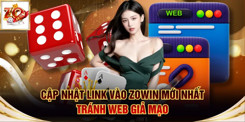 Cập Nhật Link Vào ZOWIN Mới Nhất - Tránh Web Giả Mạo 1 link vào ZOWIN mới nhất