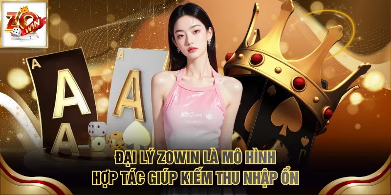 Đại Lý ZOWIN 1 Đại lý ZOWIN là mô hình hợp tác giúp kiếm thu nhập ổn