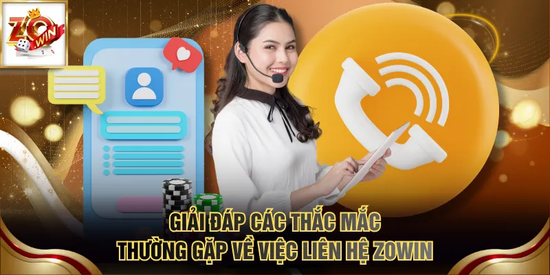 Liên Hệ ZOWIN 3 Giải đáp các thắc mắc thường gặp về việc liên hệ ZOWIN