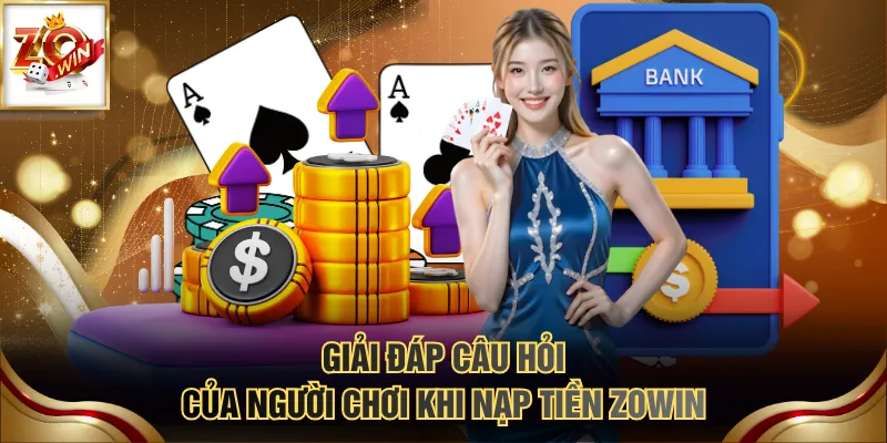 Hướng Dẫn Nạp Tiền ZOWIN Từ A - Z Với Mọi Phương Thức 4 Giải đáp câu hỏi của người chơi khi nạp tiền ZOWIN
