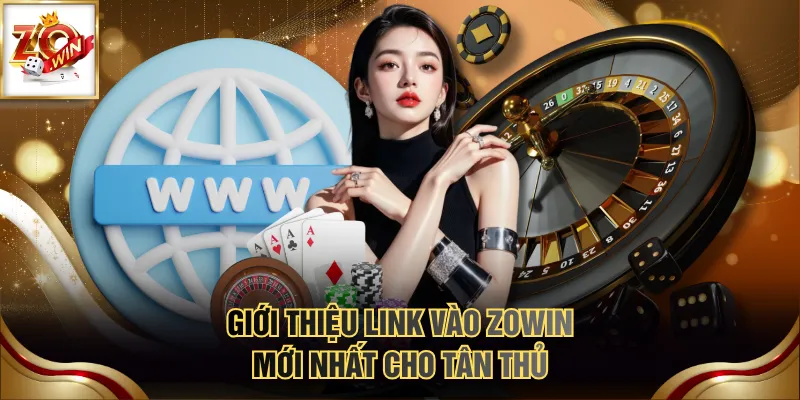 Cập Nhật Link Vào ZOWIN Mới Nhất - Tránh Web Giả Mạo 2 Giới thiệu link vào ZOWIN mới nhất cho tân thủ