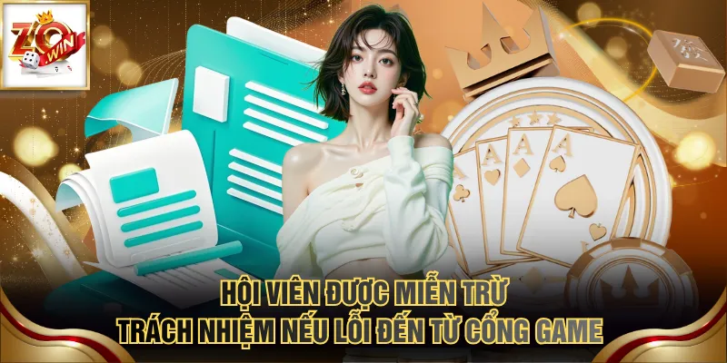 Miễn Trừ Trách Nhiệm 3 Hội viên được miễn trừ trách nhiệm nếu lỗi đến từ cổng game