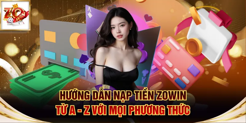 Hướng Dẫn Nạp Tiền ZOWIN Từ A - Z Với Mọi Phương Thức 1 nạp tiền ZOWIN