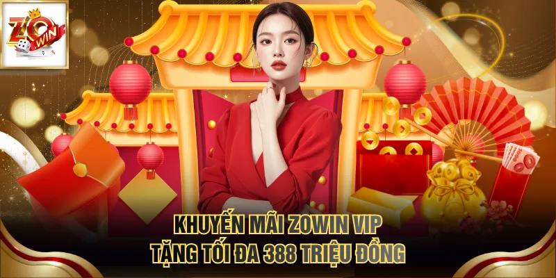 Khuyến Mãi ZOWIN 1 Khuyến mãi ZOWIN VIP tặng tối đa 388 triệu đồng