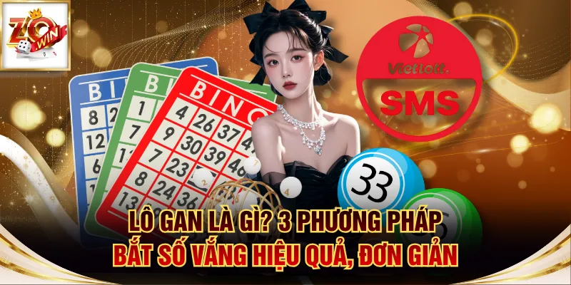 Lô Gan Là Gì? 3 Phương Pháp Bắt Số Vắng Hiệu Quả, Đơn Giản 1 Lô gan