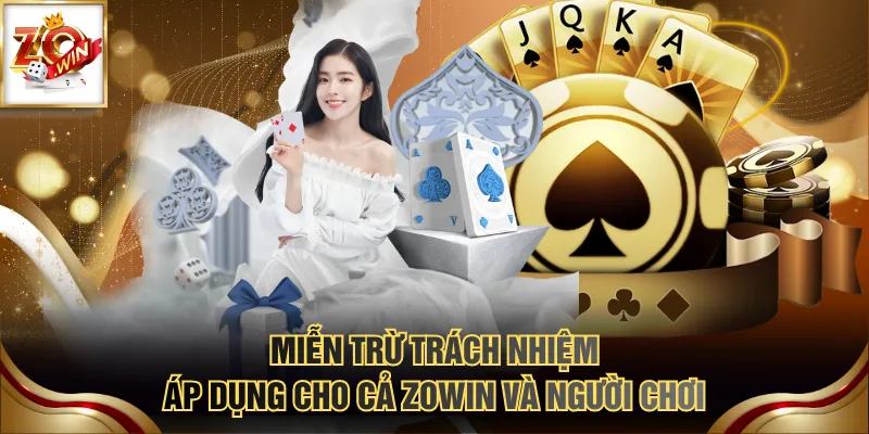 Miễn Trừ Trách Nhiệm 1 Miễn trừ trách nhiệm áp dụng cho cả ZOWIN và người chơi