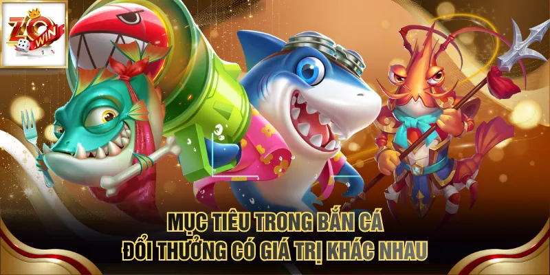 Bật Mí 3 Game Bắn Cá Đổi Thưởng Dễ Chơi, Dễ Kiếm Tiền Nhất 2 Mục tiêu trong bắn cá đổi thưởng có giá trị khác nhau