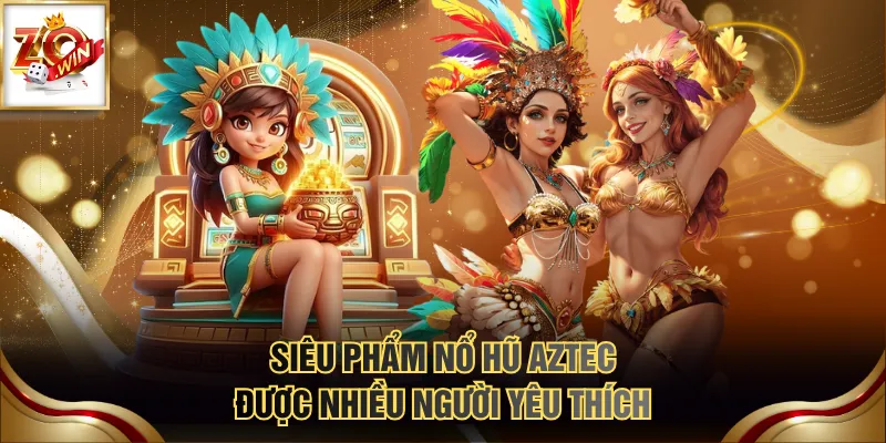Cách Chơi Nổ Hũ Đổi Thưởng Và Top Game Hot Nhất Hiện Nay 3 Siêu phẩm nổ hũ AZTEC được nhiều người yêu thích