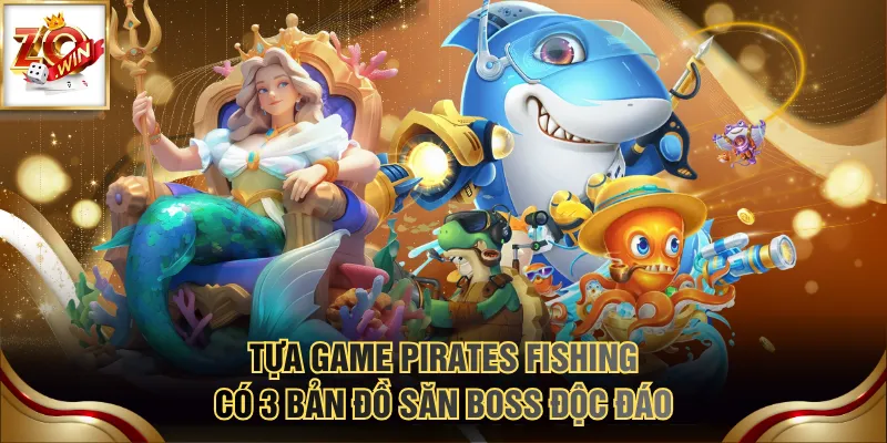 Bật Mí 3 Game Bắn Cá Đổi Thưởng Dễ Chơi, Dễ Kiếm Tiền Nhất 3 Tựa game Pirates Fishing có 3 bản đồ săn boss độc đáo