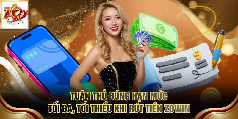 Rút Tiền ZOWIN Có Dễ Không? Hướng Dẫn Chuẩn, Thao Tác Nhanh 2 Tuân thủ đúng hạn mức tối đa, tối thiểu khi rút tiền ZOWIN